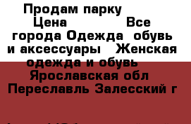 Продам парку NAUMI › Цена ­ 33 000 - Все города Одежда, обувь и аксессуары » Женская одежда и обувь   . Ярославская обл.,Переславль-Залесский г.